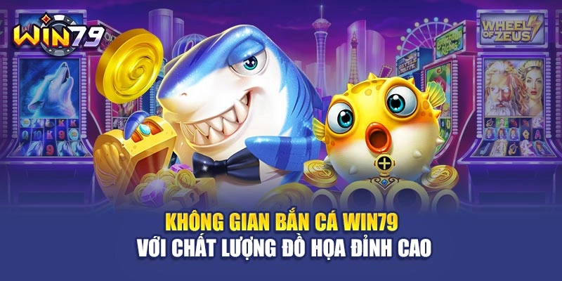 Không gian bắn cá Win79 với chất lượng đồ họa đỉnh cao